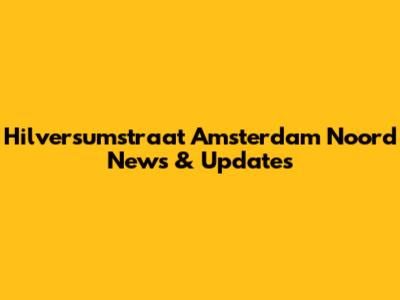 Hilversumstraat Amsterdam Noord News & Updates