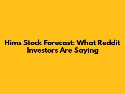 Hims Stock Forecast: What Reddit Investors Are Saying