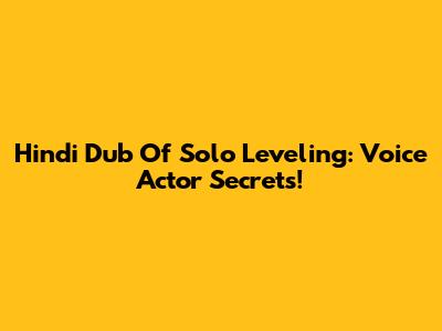 Hindi Dub Of Solo Leveling: Voice Actor Secrets!