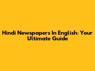 Hindi Newspapers In English: Your Ultimate Guide