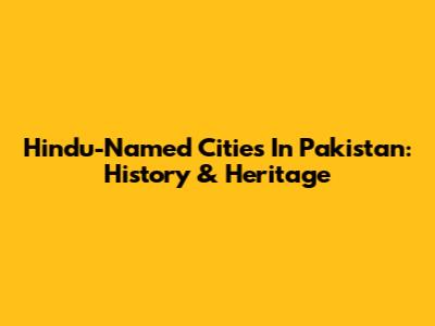 Hindu-Named Cities In Pakistan: History & Heritage