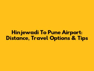 Hinjewadi To Pune Airport: Distance, Travel Options & Tips