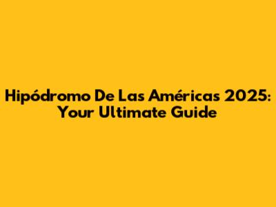 Hipódromo De Las Américas 2025: Your Ultimate Guide