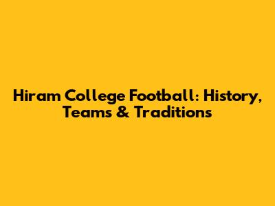 Hiram College Football: History, Teams & Traditions