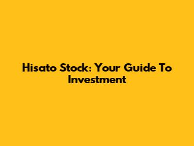 Hisato Stock: Your Guide To Investment