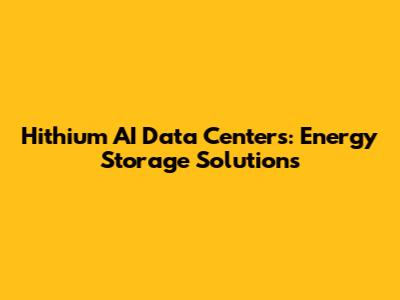 Hithium AI Data Centers: Energy Storage Solutions