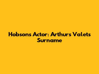Hobson's Actor: Arthur's Valet's Surname