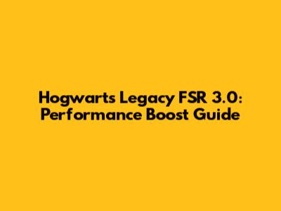 Hogwarts Legacy FSR 3.0: Performance Boost Guide