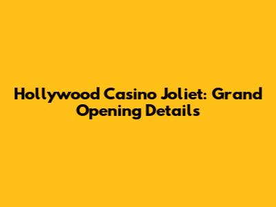 Hollywood Casino Joliet: Grand Opening Details