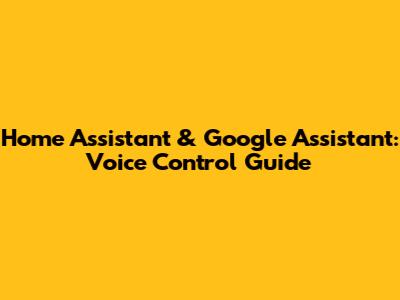 Home Assistant & Google Assistant: Voice Control Guide