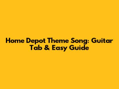 Home Depot Theme Song: Guitar Tab & Easy Guide
