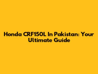 Honda CRF150L In Pakistan: Your Ultimate Guide