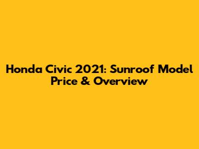 Honda Civic 2021: Sunroof Model Price & Overview