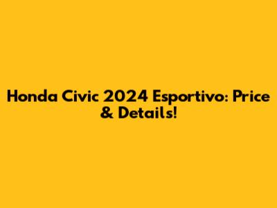 Honda Civic 2024 Esportivo: Price & Details!