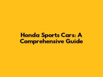 Honda Sports Cars: A Comprehensive Guide