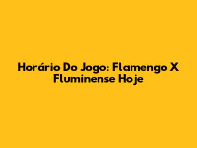 Horário Do Jogo: Flamengo X Fluminense Hoje