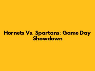 Hornets Vs. Spartans: Game Day Showdown