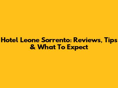 Hotel Leone Sorrento: Reviews, Tips & What To Expect