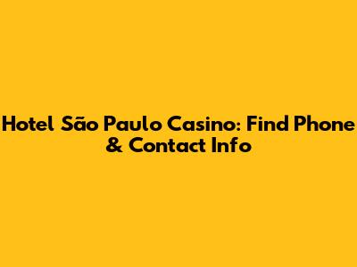 Hotel São Paulo Casino: Find Phone & Contact Info