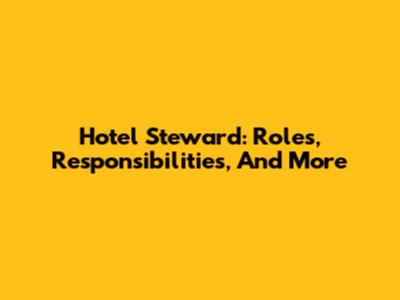 Hotel Steward: Roles, Responsibilities, And More