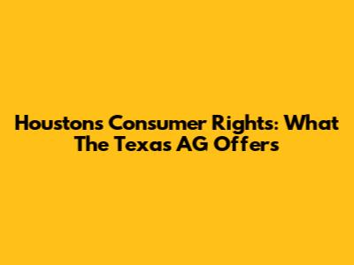 Houston's Consumer Rights: What The Texas AG Offers