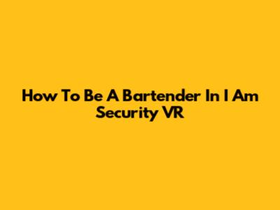 How To Be A Bartender In I Am Security VR