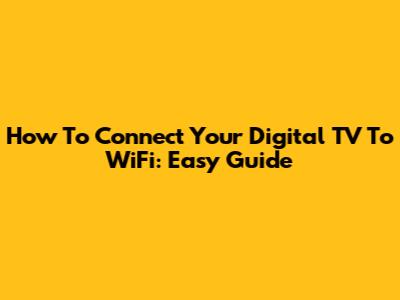How To Connect Your Digital TV To WiFi: Easy Guide