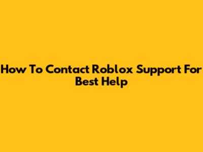 How To Contact Roblox Support For Best Help