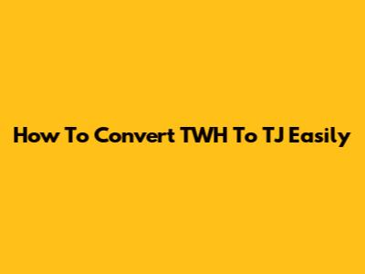 How To Convert TWH To TJ Easily
