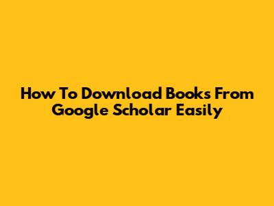 How To Download Books From Google Scholar Easily
