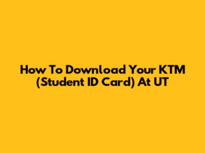 How To Download Your KTM (Student ID Card) At UT