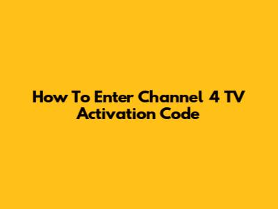 How To Enter Channel 4 TV Activation Code