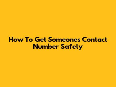 How To Get Someone's Contact Number Safely