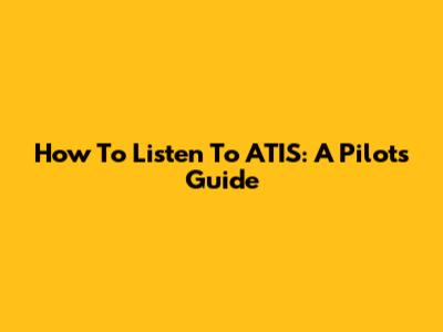How To Listen To ATIS: A Pilot's Guide