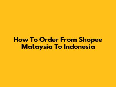 How To Order From Shopee Malaysia To Indonesia