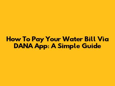 How To Pay Your Water Bill Via DANA App: A Simple Guide