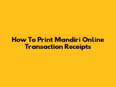 How To Print Mandiri Online Transaction Receipts