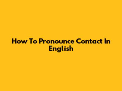 How To Pronounce "Contact" In English