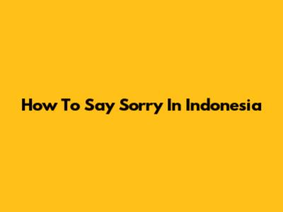 How To Say Sorry In Indonesia