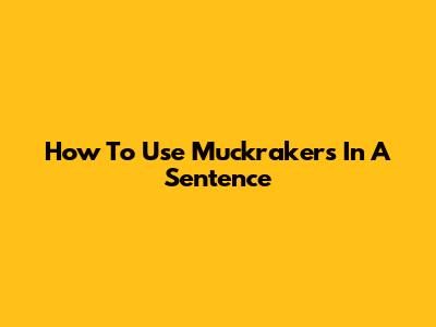 How To Use 'Muckrakers' In A Sentence