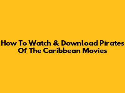 How To Watch & Download Pirates Of The Caribbean Movies