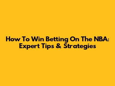How To Win Betting On The NBA: Expert Tips & Strategies