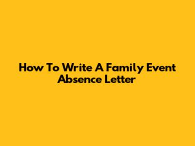 How To Write A Family Event Absence Letter