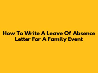 How To Write A Leave Of Absence Letter For A Family Event