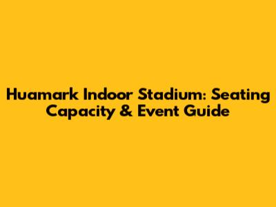 Huamark Indoor Stadium: Seating Capacity & Event Guide
