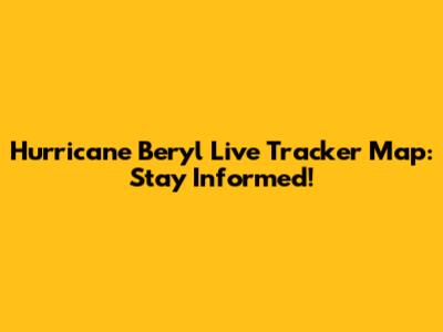 Hurricane Beryl Live Tracker Map: Stay Informed!