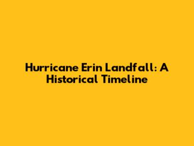 Hurricane Erin Landfall: A Historical Timeline