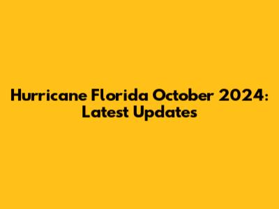 Hurricane Florida October 2024: Latest Updates