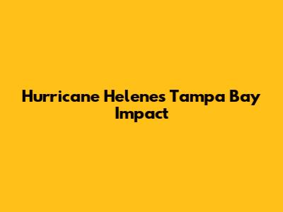 Hurricane Helene's Tampa Bay Impact
