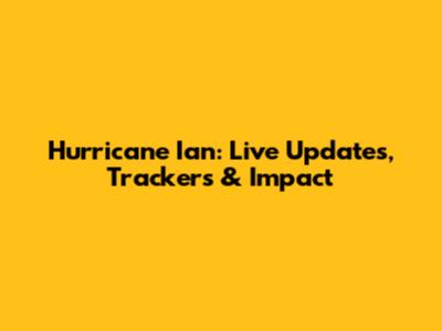 Hurricane Ian: Live Updates, Trackers & Impact
